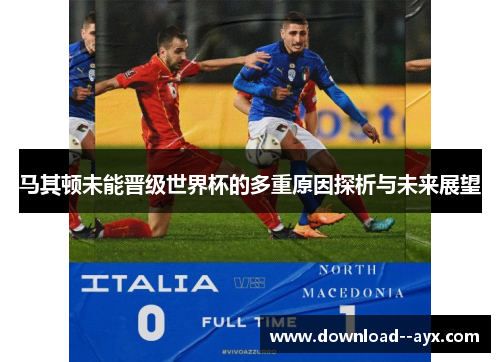 马其顿未能晋级世界杯的多重原因探析与未来展望