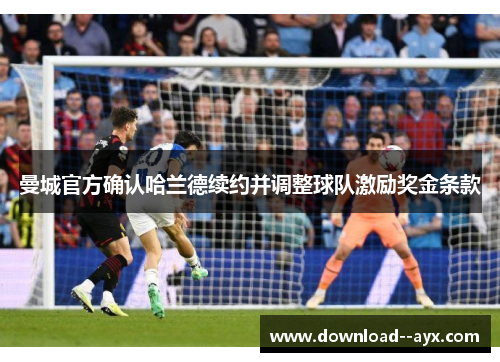 曼城官方确认哈兰德续约并调整球队激励奖金条款