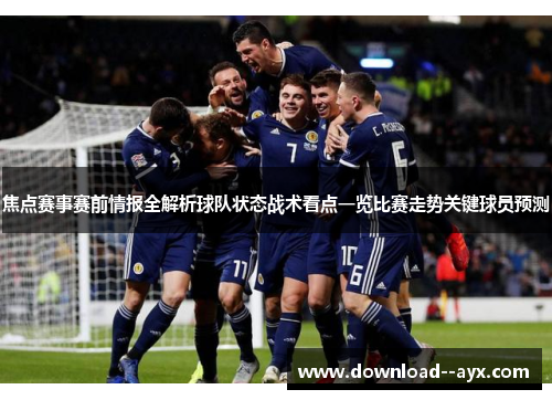 焦点赛事赛前情报全解析球队状态战术看点一览比赛走势关键球员预测