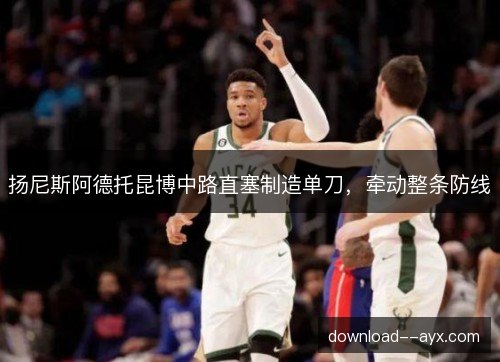 扬尼斯阿德托昆博中路直塞制造单刀,牵动整条防线 扬尼斯阿德托昆博中路直塞制造单刀,牵动整条防线